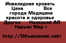 Инвалидная кровать › Цена ­ 25 000 - Все города Медицина, красота и здоровье » Другое   . Ненецкий АО,Нарьян-Мар г.